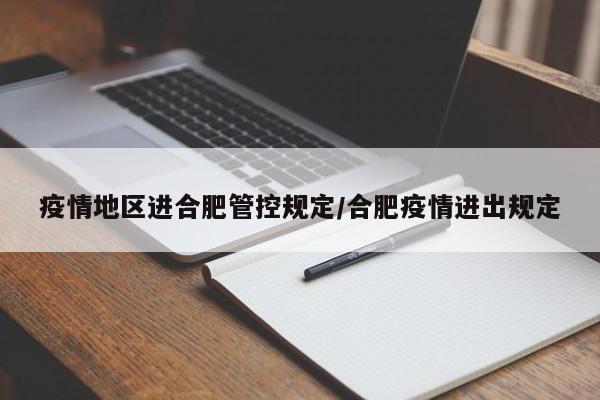 疫情地区进合肥管控规定/合肥疫情进出规定